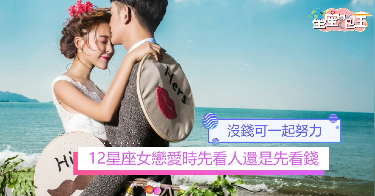 【12星座女戀愛時先看人還是先看錢】沒錢可一起努力