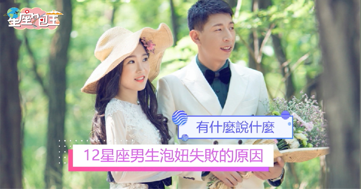 【12星座男生泡妞失敗的原因】有什麼說什麼