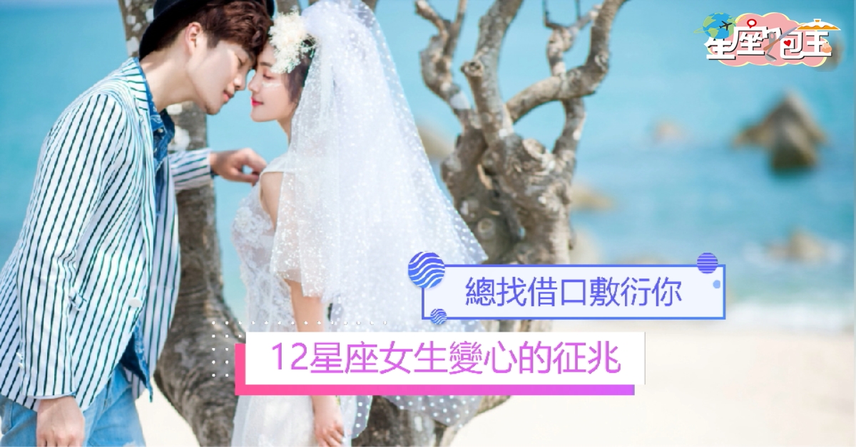 【12星座女生變心的征兆】總找借口敷衍你