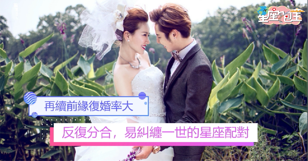 【反復分合，易糾纏一世的星座配對】再續前緣復婚率大