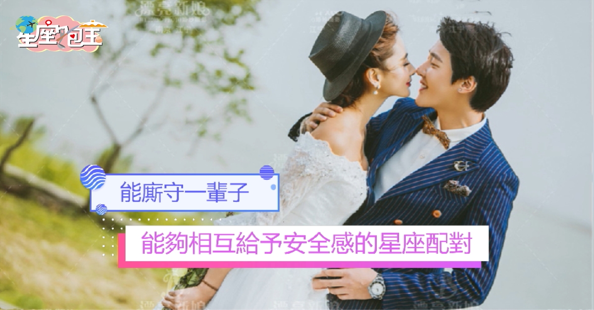 【能夠相互給予安全感的星座配對】能廝守一輩子