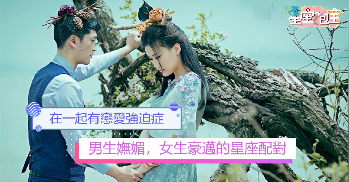 【男生嫵媚，女生豪邁的星座配對】在一起有戀愛強迫症