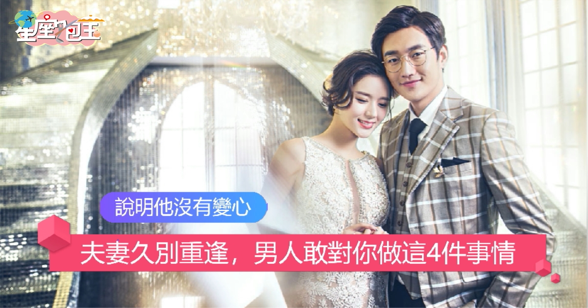 【夫妻久別重逢，男人敢對你做這4件事情】說明他沒有變心
