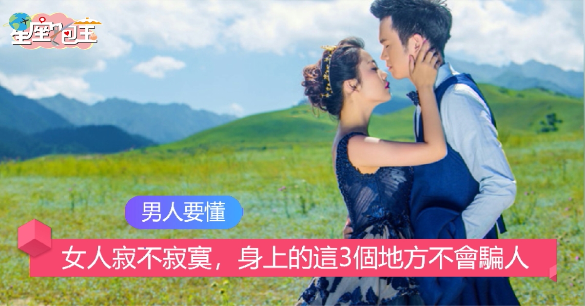 【女人寂不寂寞，身上的這3個地方不會騙人】男人要懂